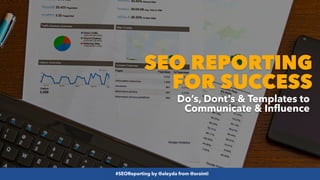 #SEOReporting by @aleyda from @orainti
SEO REPORTING
FOR SUCCESS
#SEOReporting by @aleyda from @orainti
Do’s, Dont’s & Templates to
Communicate & Influence
 
