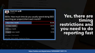 #SEOReporting by @aleyda from @orainti
Yes, there are
timing
restrictions and
you need to do
reporting fast
https://twitter.com/aleyda/status/1459202085715591174
 