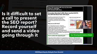 #SEOReporting by @aleyda from @orainti
Is it difficult to set
a call to present
the SEO report?
Record yourself
and send a video
going through it Use Streamyard, Loom or Zoom
 