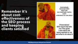 #SEOReporting by @aleyda from @orainti
Remember it’s
about cost-
effectiveness of
the SEO process
and keeping
clients satisfied
 