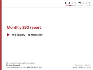 For more information, please contact: Christian Dougoud [email_address]   +86 158 103 65 670 Monthly SEO report  15 February – 15 March 2011 