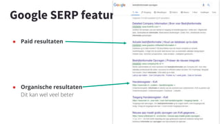 ● Paid resultaten
● Organische resultaten
Dit kan wel veel beter
Google SERP features.
 