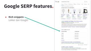 Google SERP features.
● Rich snippets
Lekker dan Google!
 