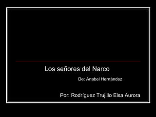 Los señores del Narco
De: Anabel Hernández
Por: Rodríguez Trujillo Elsa Aurora
 