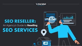 SEO RESELLER:
An Agency's Guide to Reselling
SEO SERVICES
 