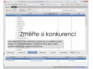 Změřte si konkurenci
Je k dispozici řada nástrojů (i zdarma) na měření pozic
webů ve vyhledávačích. Můžeme tedy zjistit, jaké
pozice dosahuje naše konkurence.
 