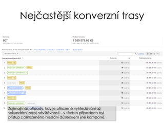 Nejčastější konverzní trasy
Zajímají nás případy, kdy je přirozené vyhledávání až
sekundární zdroj návštěvnosti – v těchto případech byl
přístup z přirozeného hledání důsledkem jiné kampaně.
 