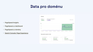 • PageSpeed Insights


• PageSpeed.cz dashboard


• PageSpeed.cz domény


• Search Console: Page Experience
Data pro doménu
 