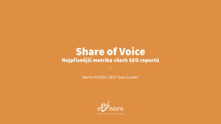 Share of Voice

Nejpřísnější metrika všech SEO reportů
Martin Pichlík | SEO Team Leader
 