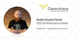 Radim Daniel Pánek


CEO & Performance tester


@rdpanek | https://canarytrace.com
 