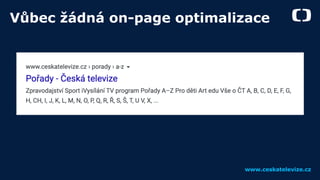 www.ceskatelevize.cz
Vůbec žádná on-page optimalizace
 