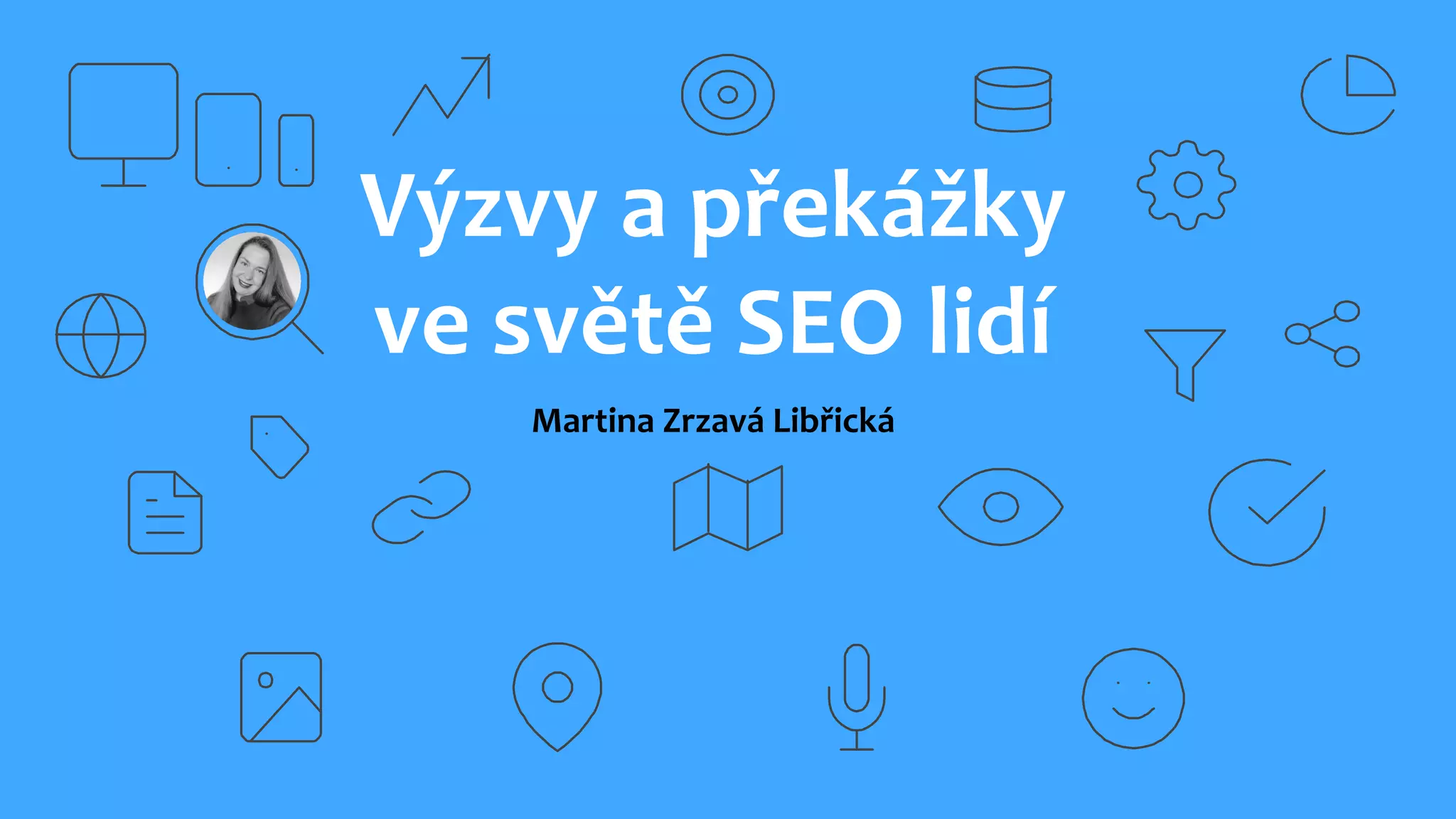 Výzvy a překážky
ve světě SEO lidí
Martina Zrzavá Libřická
 