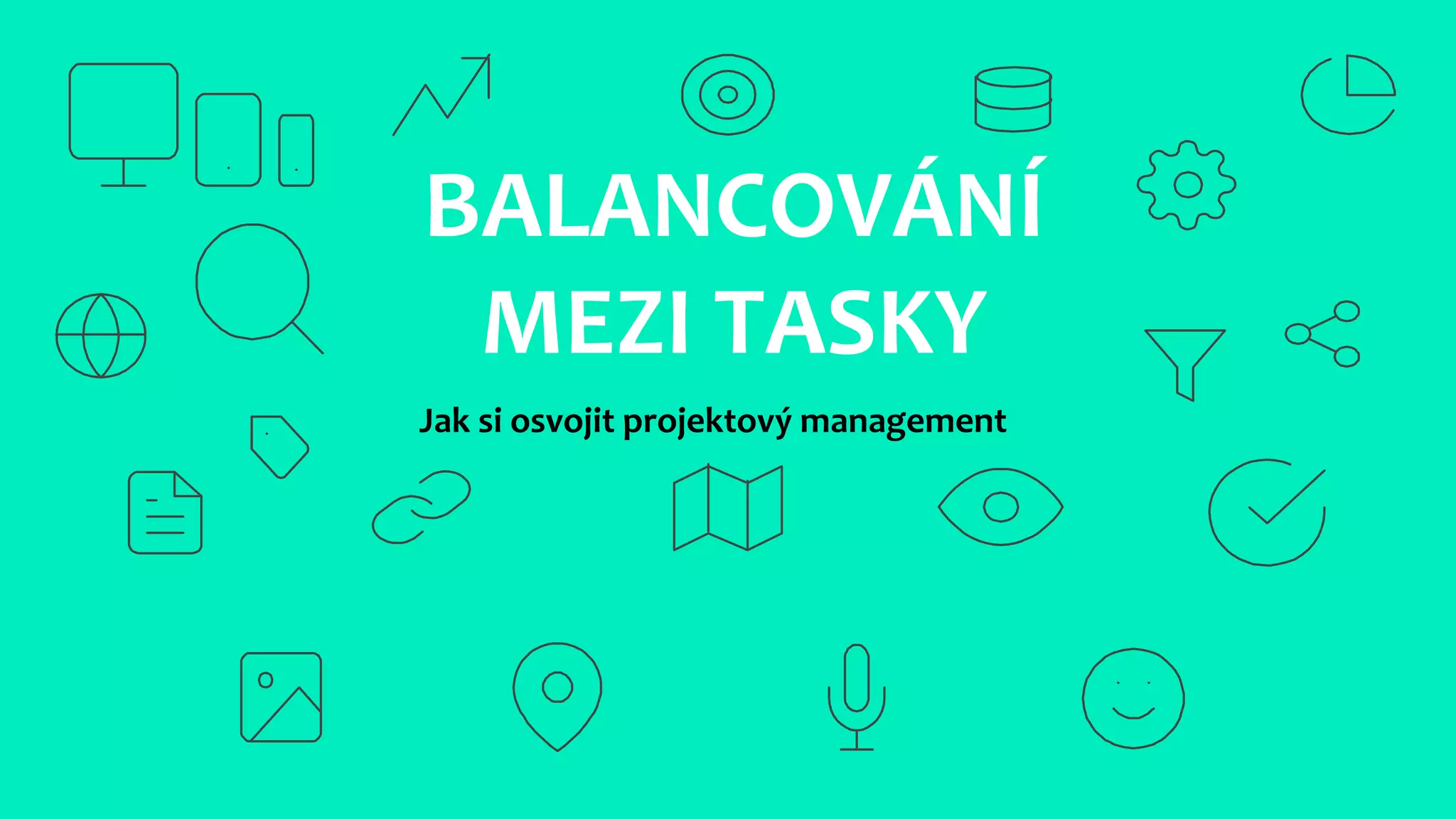 BALANCOVÁNÍ
MEZI TASKY
Jak si osvojit projektový management
 