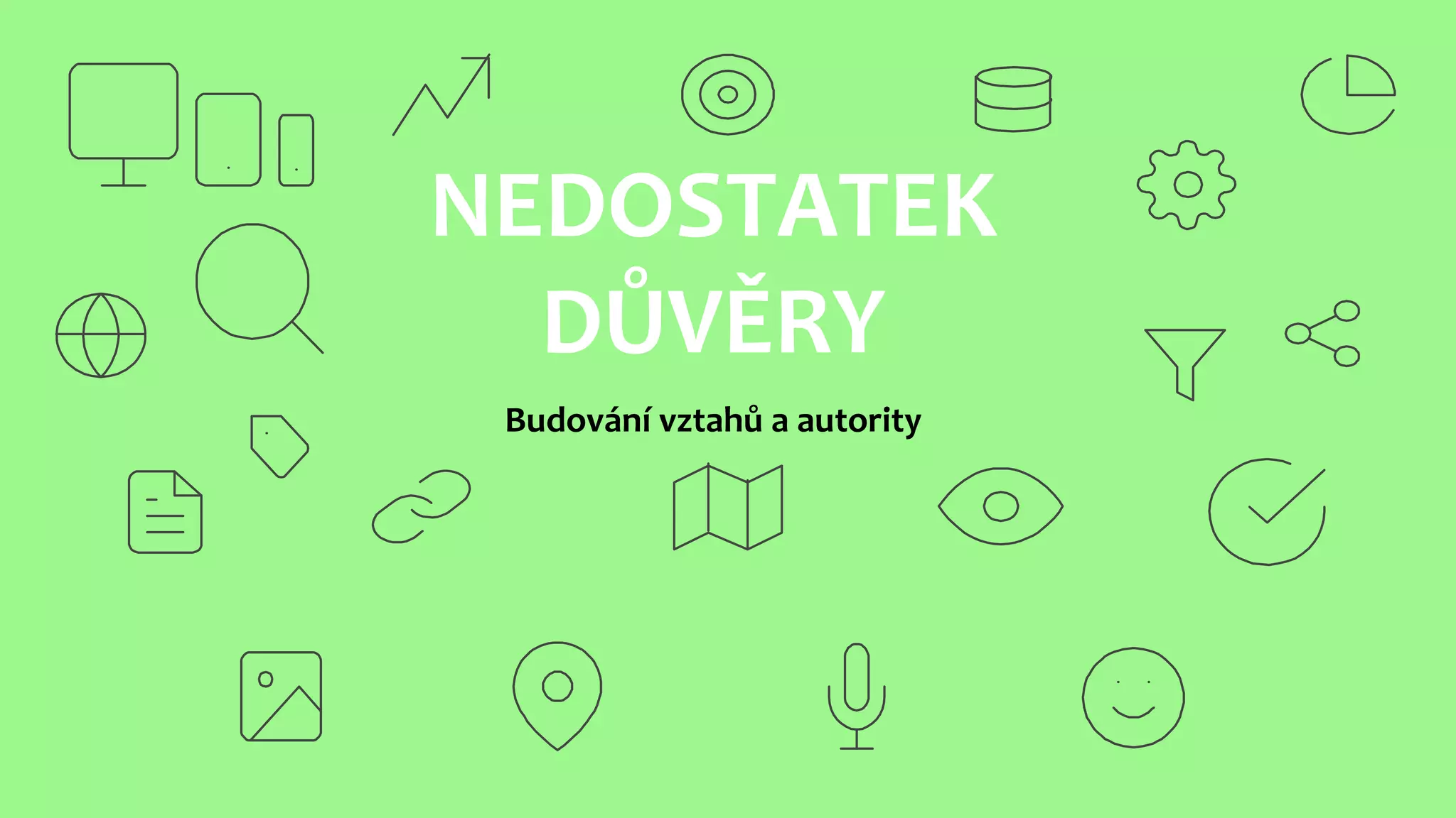 NEDOSTATEK
DŮVĚRY
Budování vztahů a autority
 
