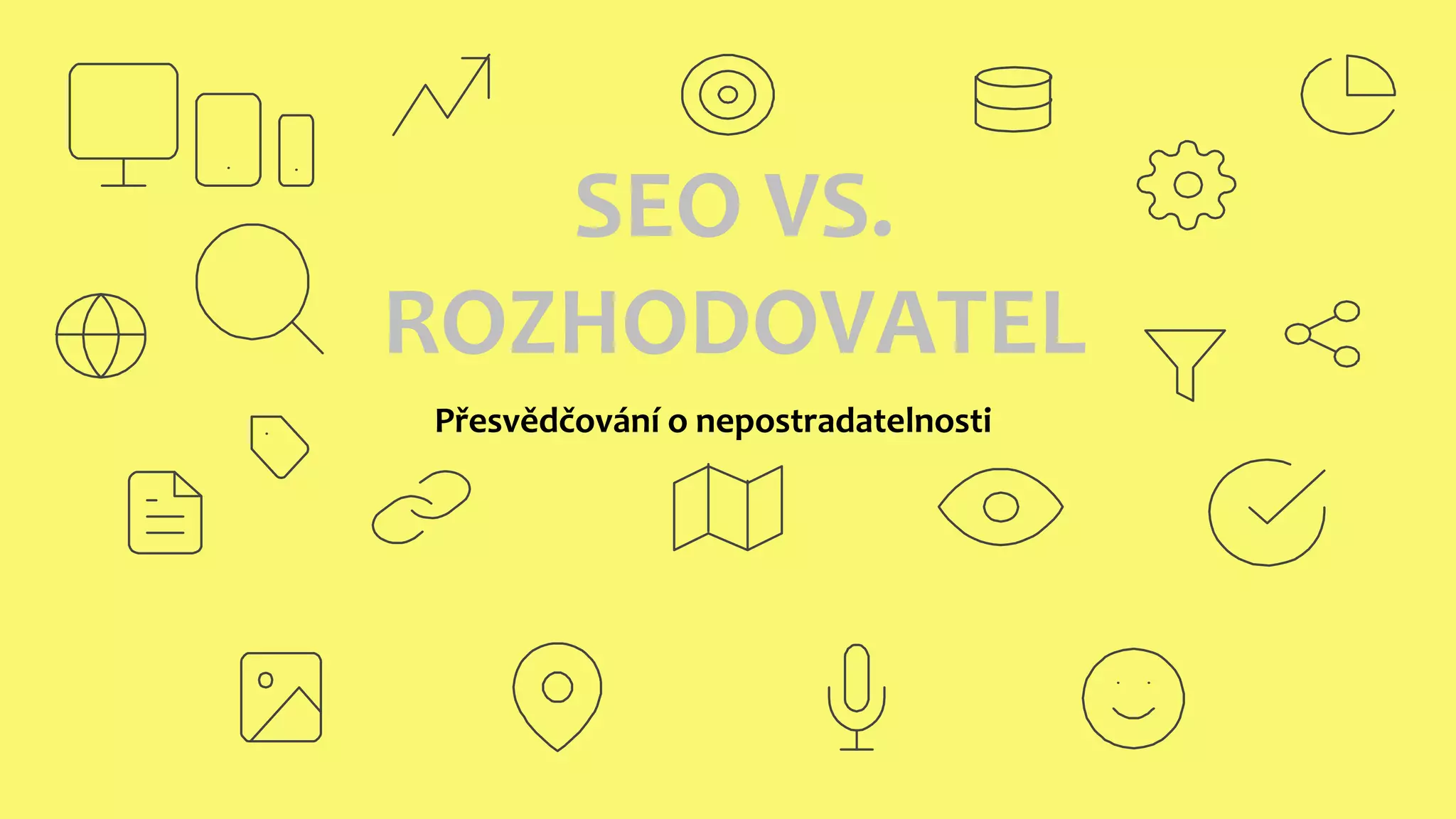 SEO VS.
ROZHODOVATEL
Přesvědčování o nepostradatelnosti
 
