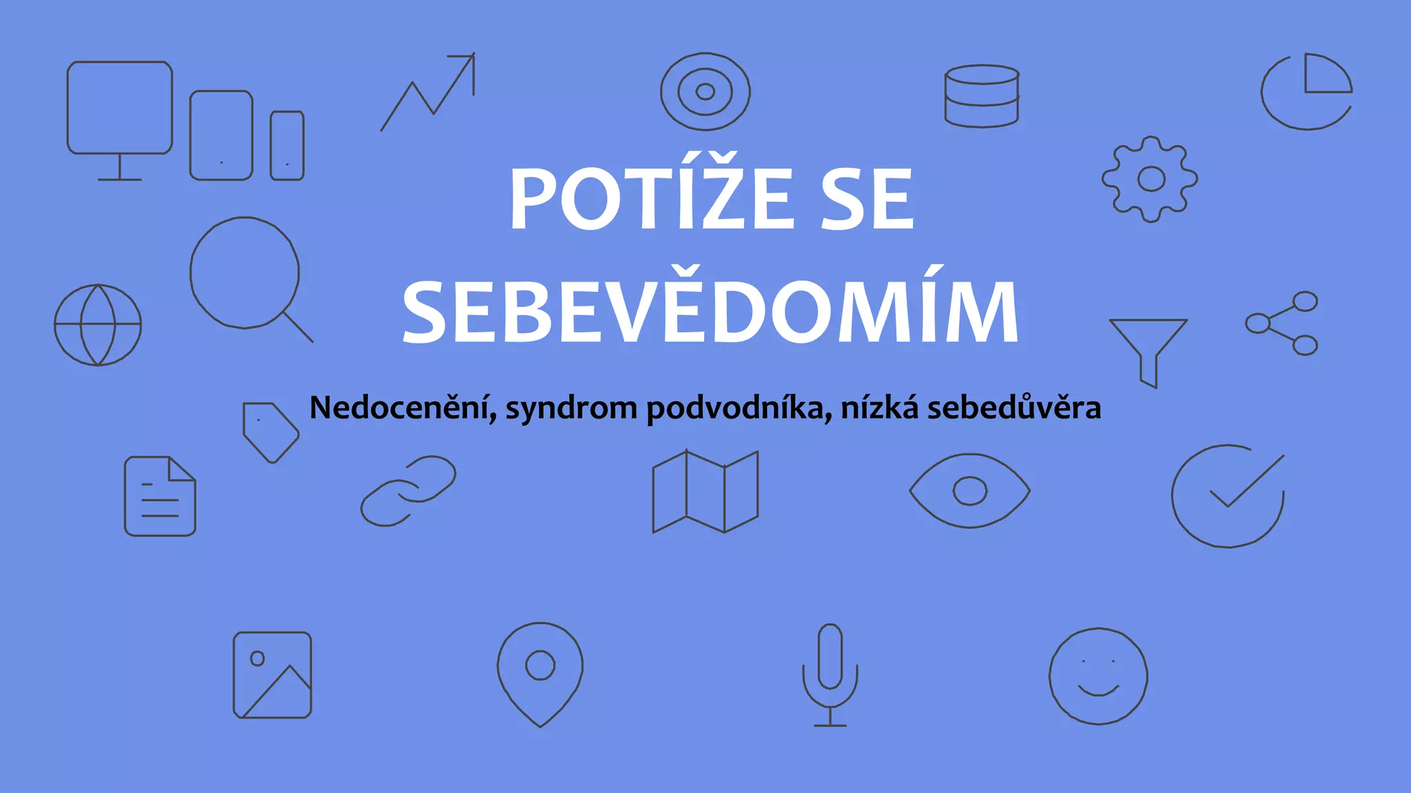 POTÍŽE SE
SEBEVĚDOMÍM
Nedocenění, syndrom podvodníka, nízká sebedůvěra
 