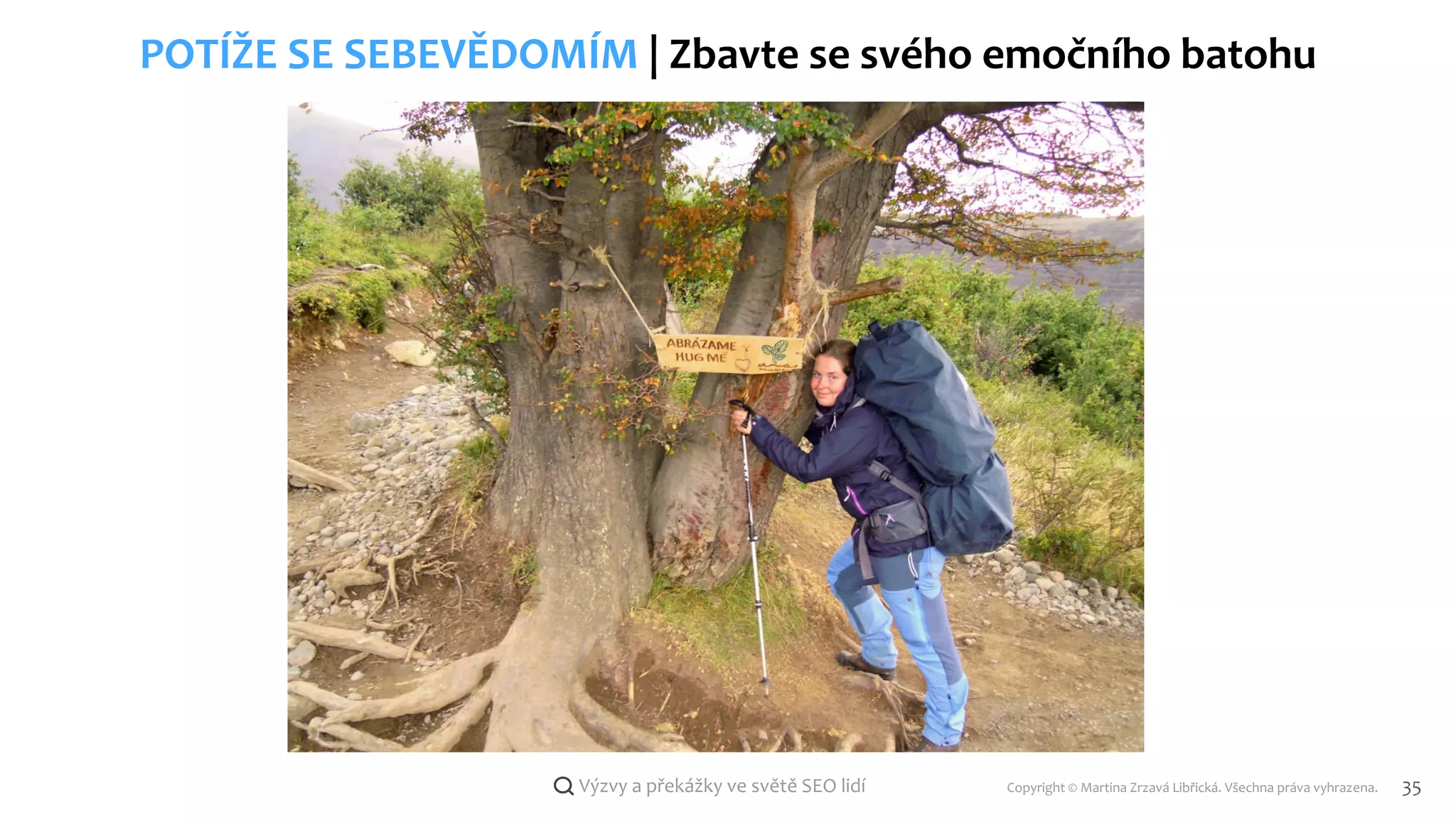 Copyright © Martina Zrzavá Libřická. Všechna práva vyhrazena. 35
Výzvy a překážky ve světě SEO lidí
POTÍŽE SE SEBEVĚDOMÍM | Zbavte se svého emočního batohu
 