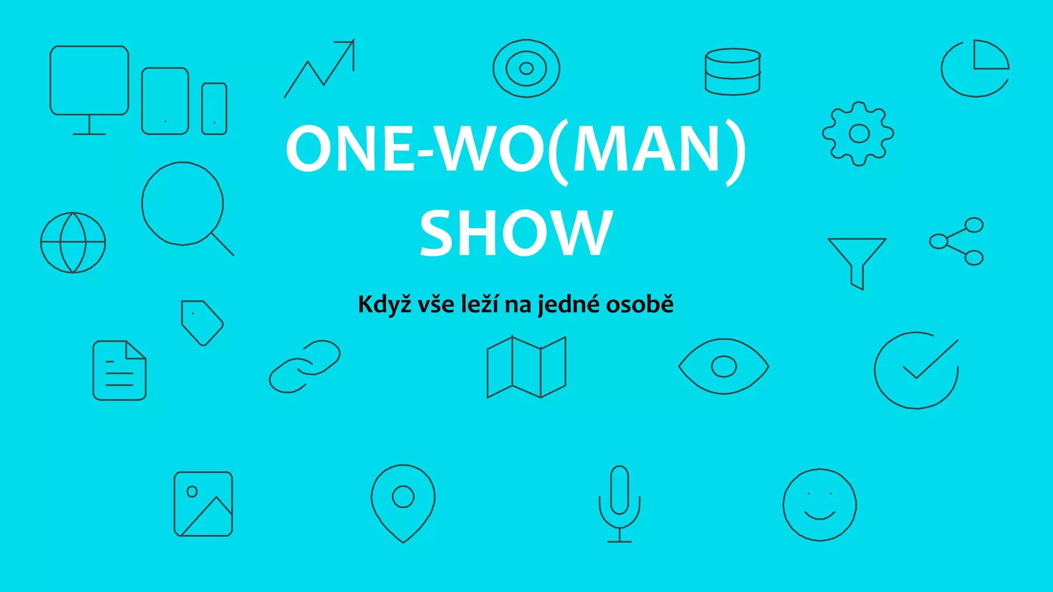 ONE-WO(MAN)
SHOW
Když vše leží na jedné osobě
 