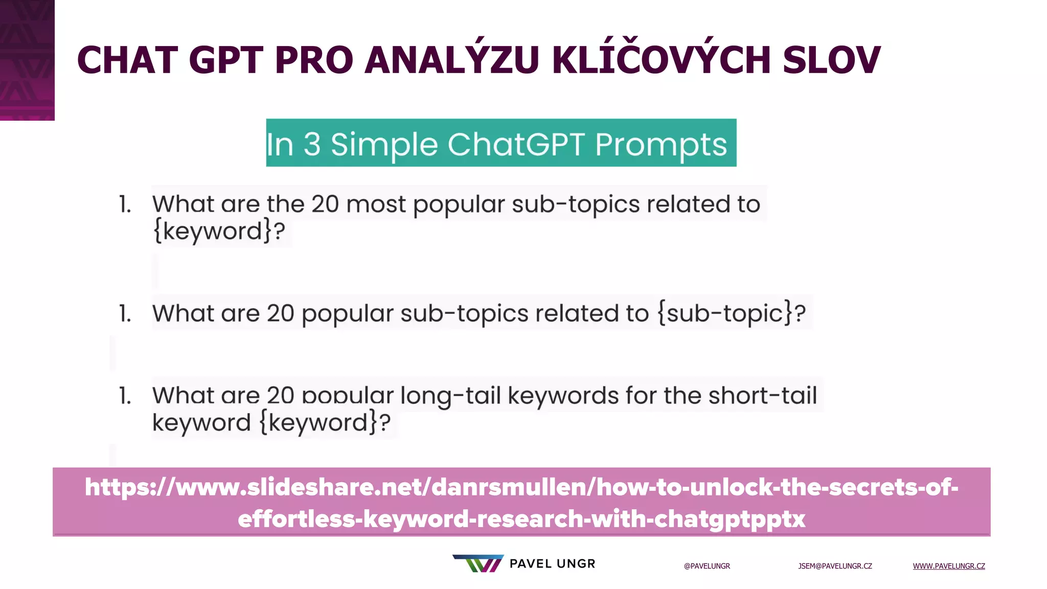 JSEM@PAVELUNGR.CZ WWW.PAVELUNGR.CZ
@PAVELUNGR
CHAT GPT PRO ANALÝZU KLÍČOVÝCH SLOV
 