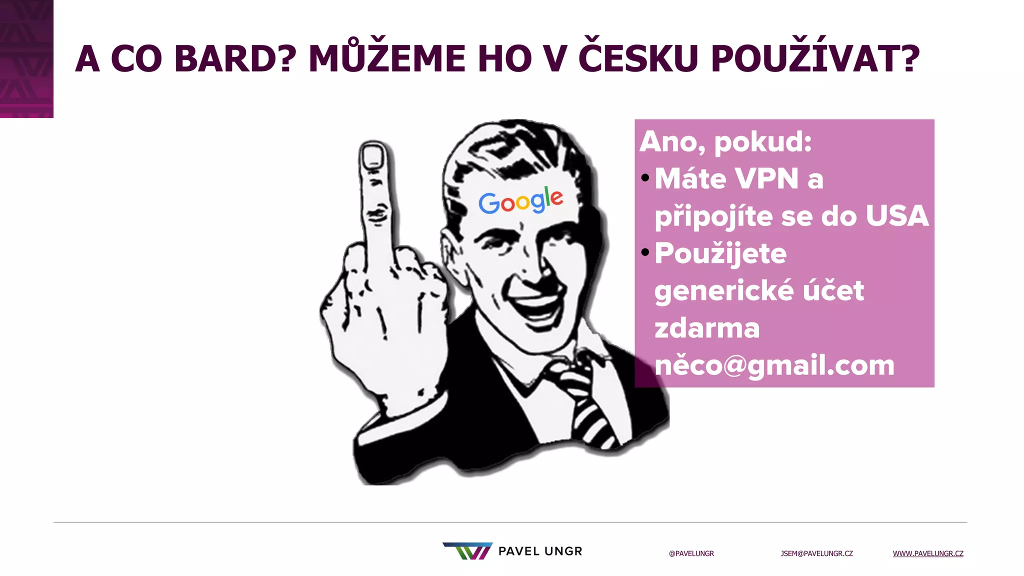 JSEM@PAVELUNGR.CZ WWW.PAVELUNGR.CZ
@PAVELUNGR
A CO BARD? MŮŽEME HO V ČESKU POUŽÍVAT?
•
•
 