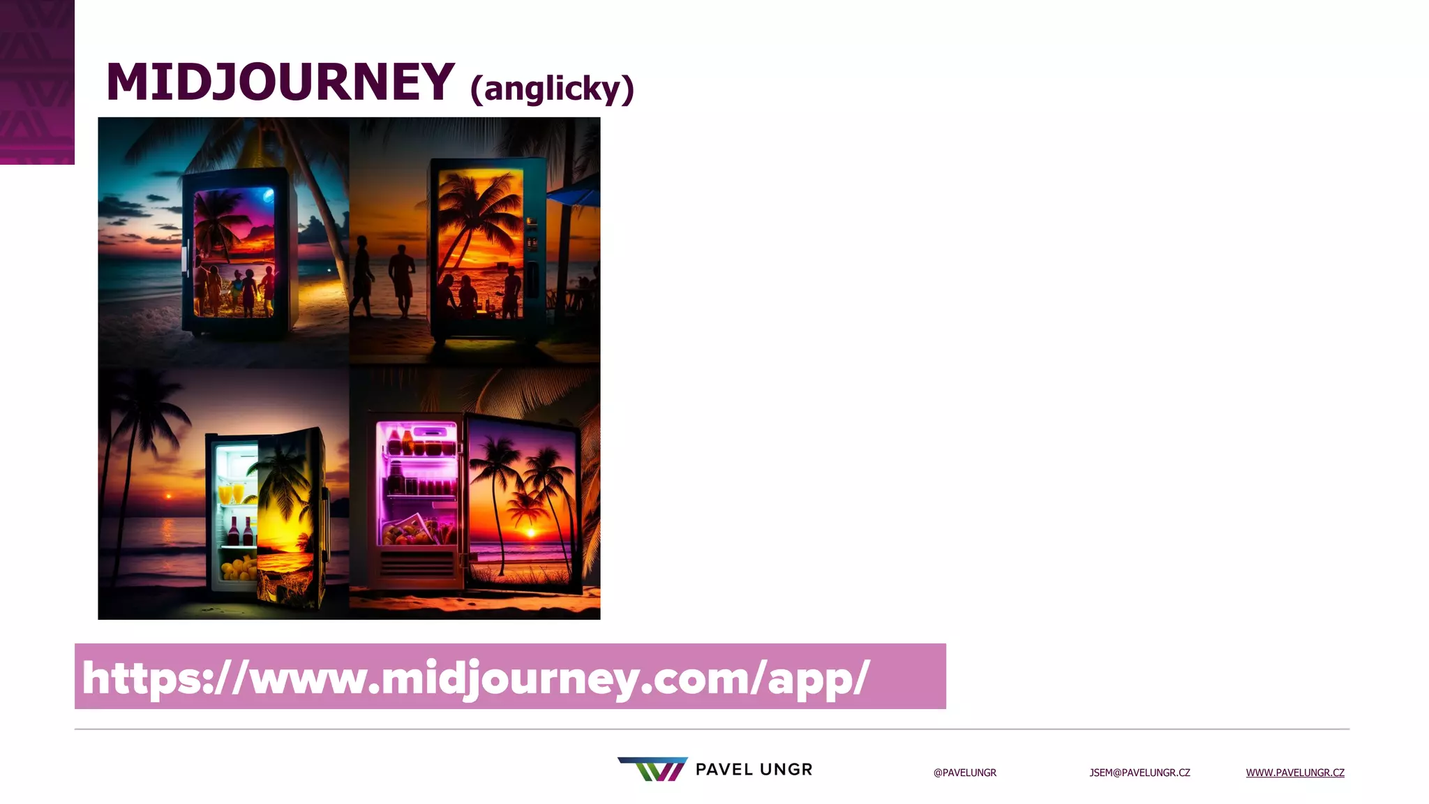 JSEM@PAVELUNGR.CZ WWW.PAVELUNGR.CZ
@PAVELUNGR
MIDJOURNEY (anglicky)
 
