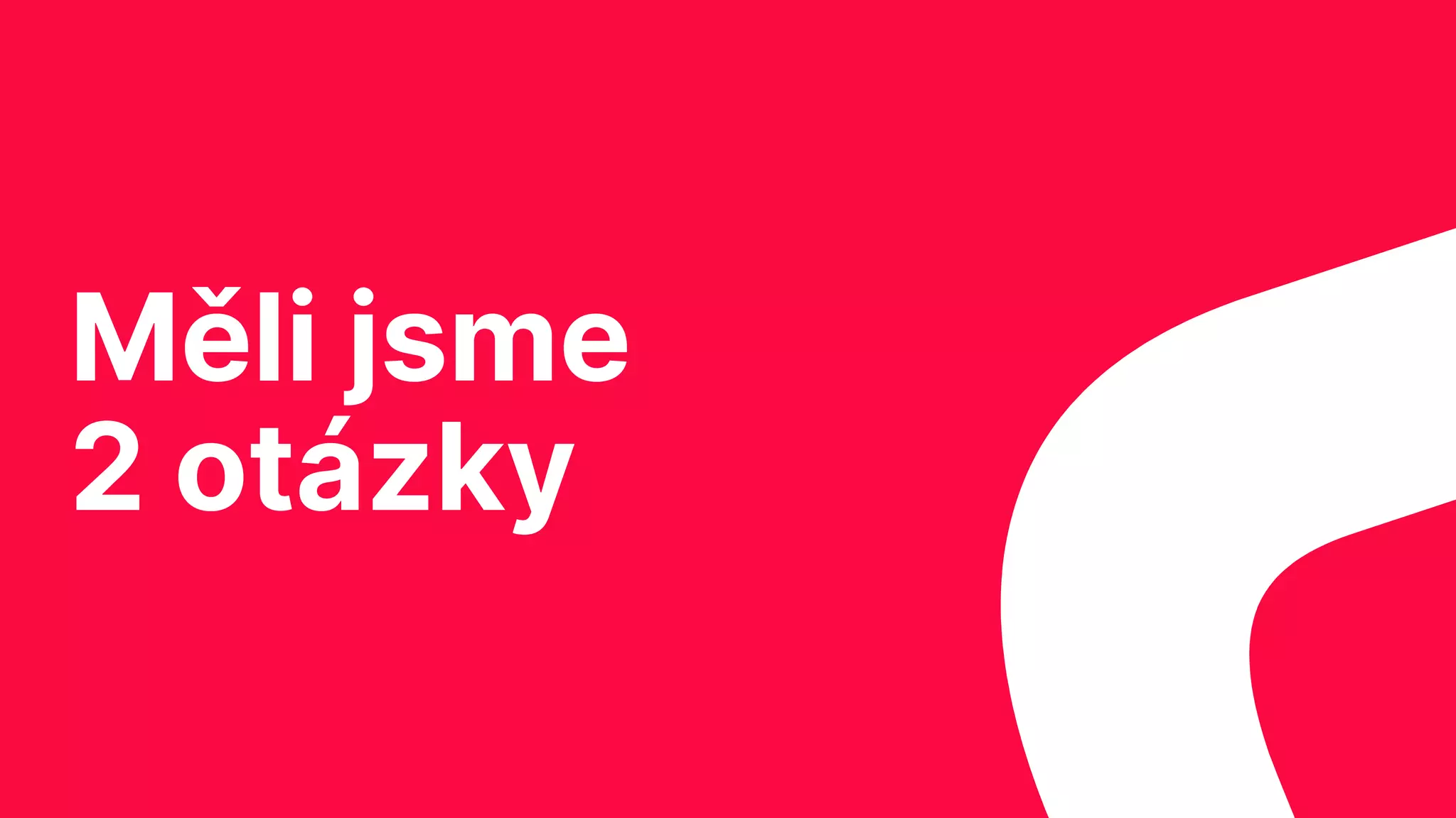 Měli jsme
2 otázky
 