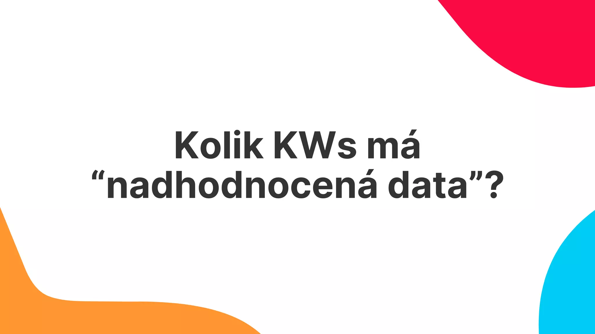Kolik KWs má
“nadhodnocená data”?
 