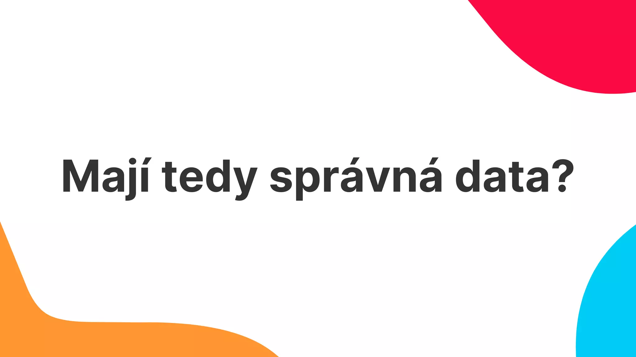 Mají tedy správná data?
 