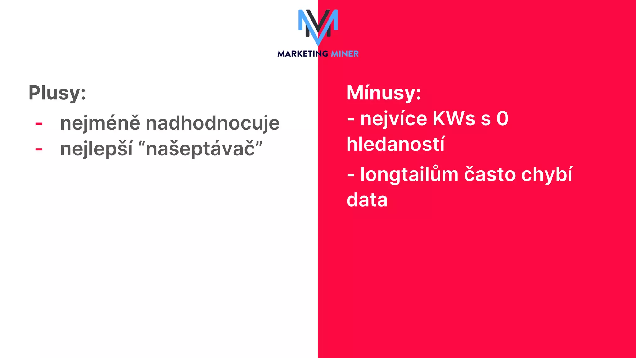 Plusy:
- nejméně nadhodnocuje
- nejlepší “našeptávač”
Mínusy:
- nejvíce KWs s 0
hledaností
- longtailům často chybí
data
 