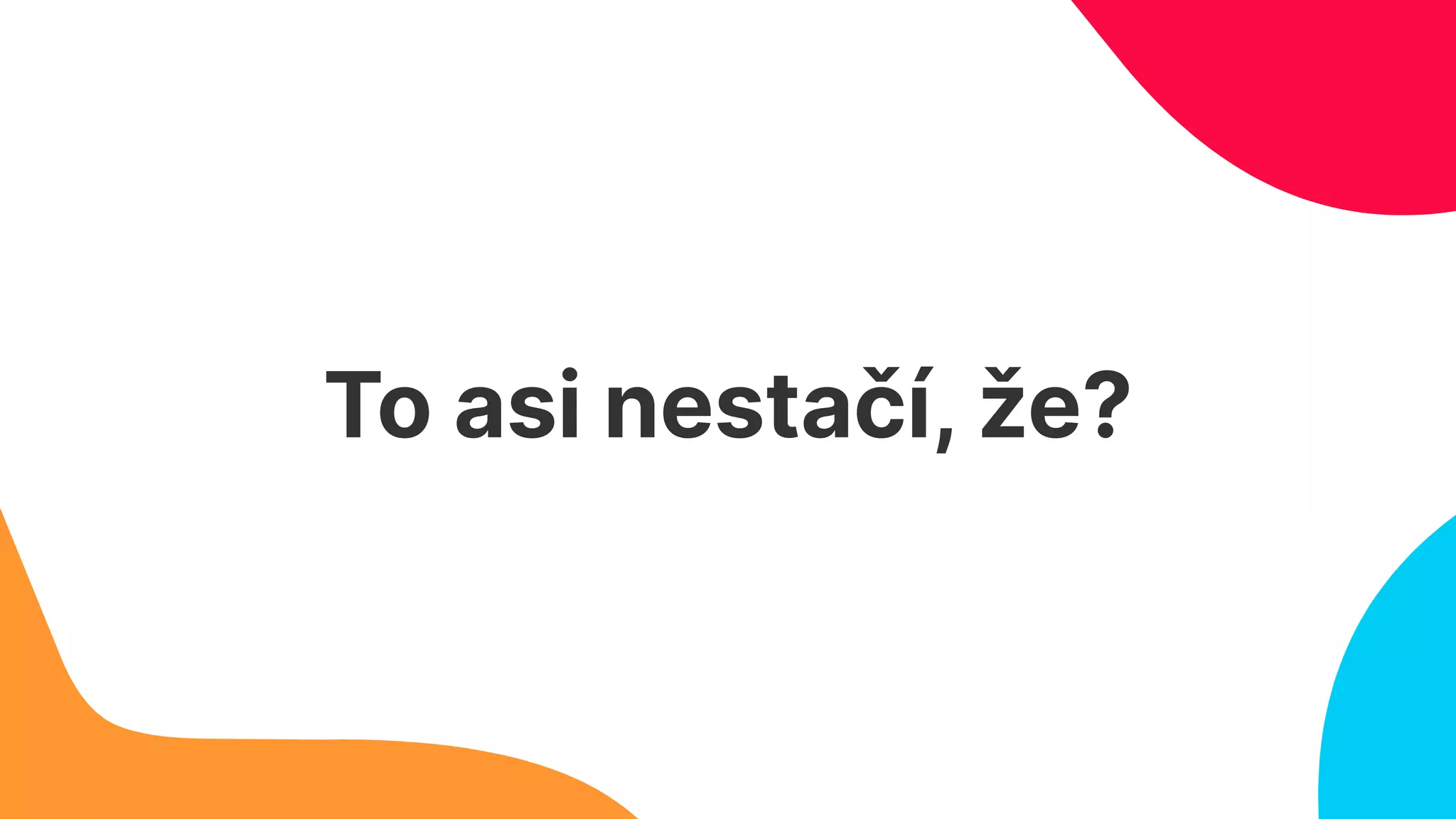 To asi nestačí, že?
 