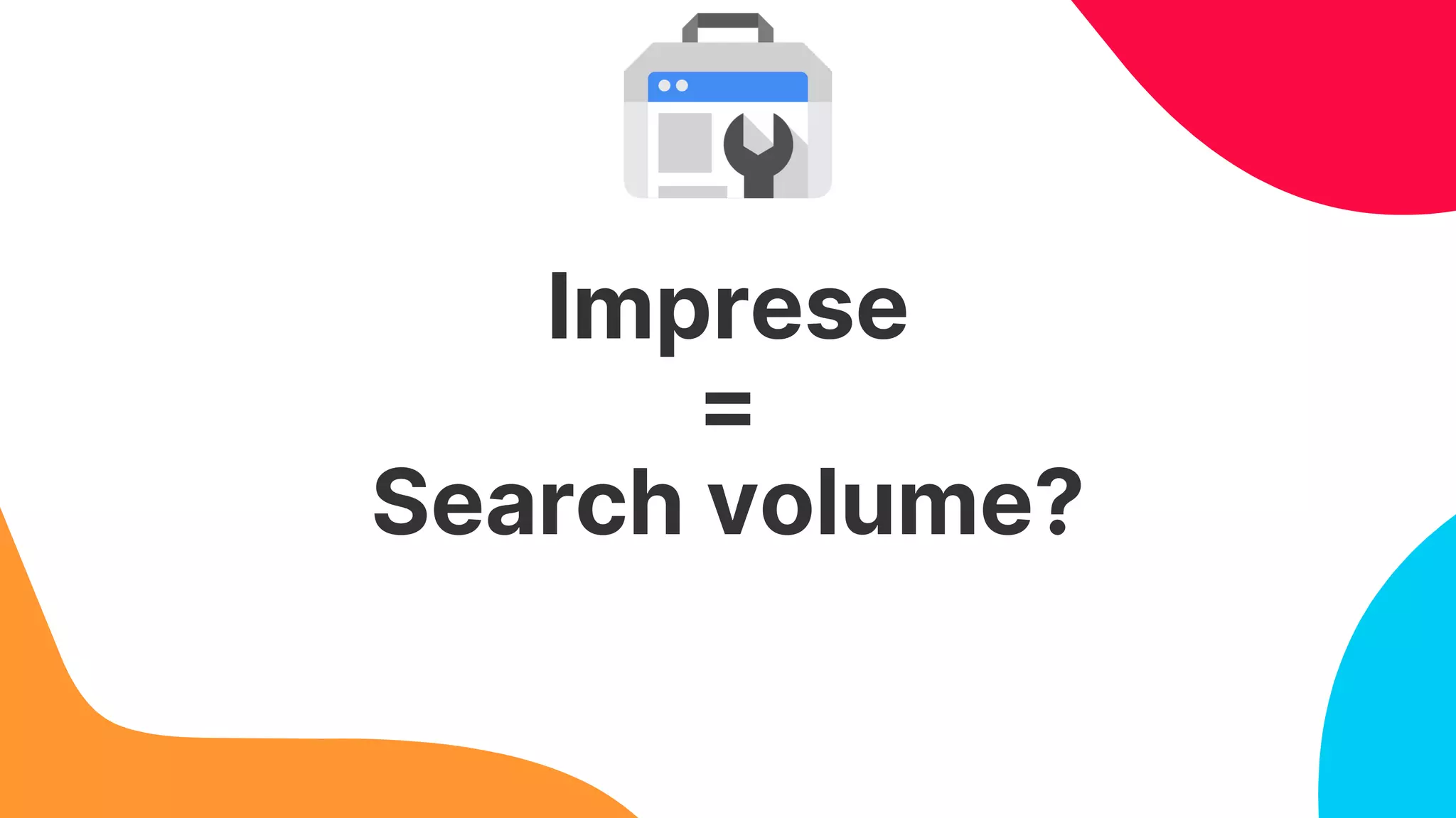 Imprese
=
Search volume?
 