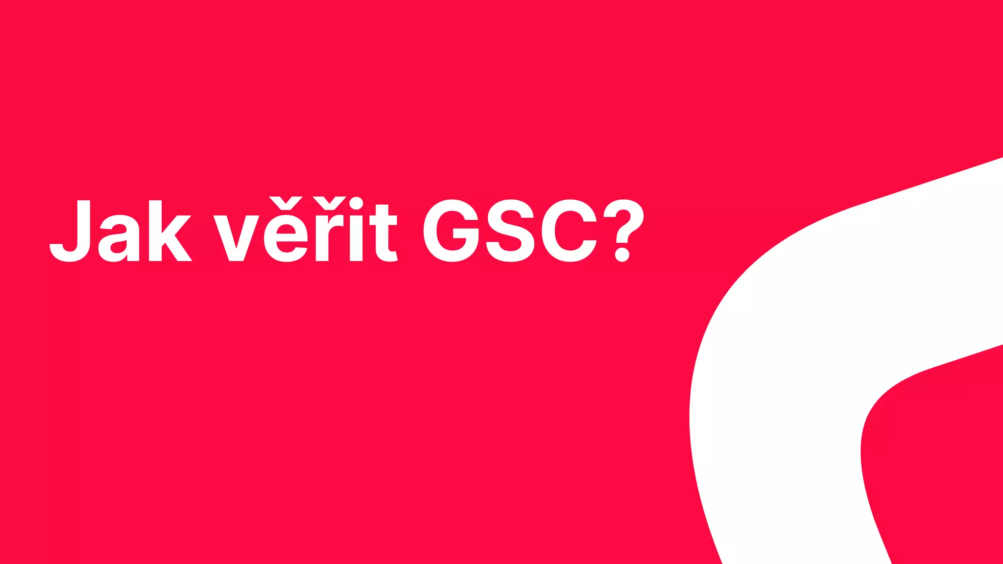 Jak věřit GSC?
 