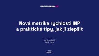 Martin Michálek
20. 3. 2024
Nová metrika rychlosti INP
a praktické tipy, jak ji zlepšit
 