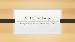SEO Roadmap
Intelligent Strategic Planning for Search Engine Traffic
 
