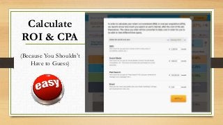 Calculate
ROI & CPA
(Because You Shouldn’t
Have to Guess)
 
