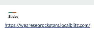 Slides
https://weareseorockstars.localblitz.com/
 