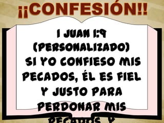 1 Juan 1:9
(Personalizado)
Si yo confieso mis
pecados, ÉL es fiel
y justo para
perdonar mis
 
