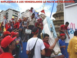 EXPLIQUELE A LOS VENEZOLANOS LA FALTA DE TOLERANCIA  