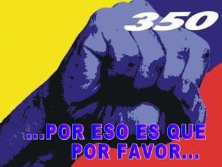 ...POR ESO ES QUE  POR FAVOR... 