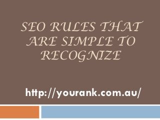 SEO RULES THAT
 ARE SIMPLE TO
  RECOGNIZE


http://yourank.com.au/
 