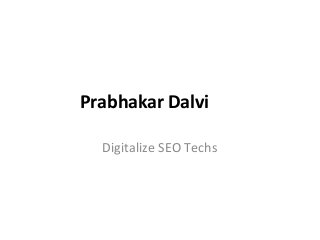 Prabhakar Dalvi
Digitalize SEO Techs
 