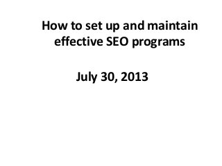 How to set up and maintain
effective SEO programs
July 30, 2013
 