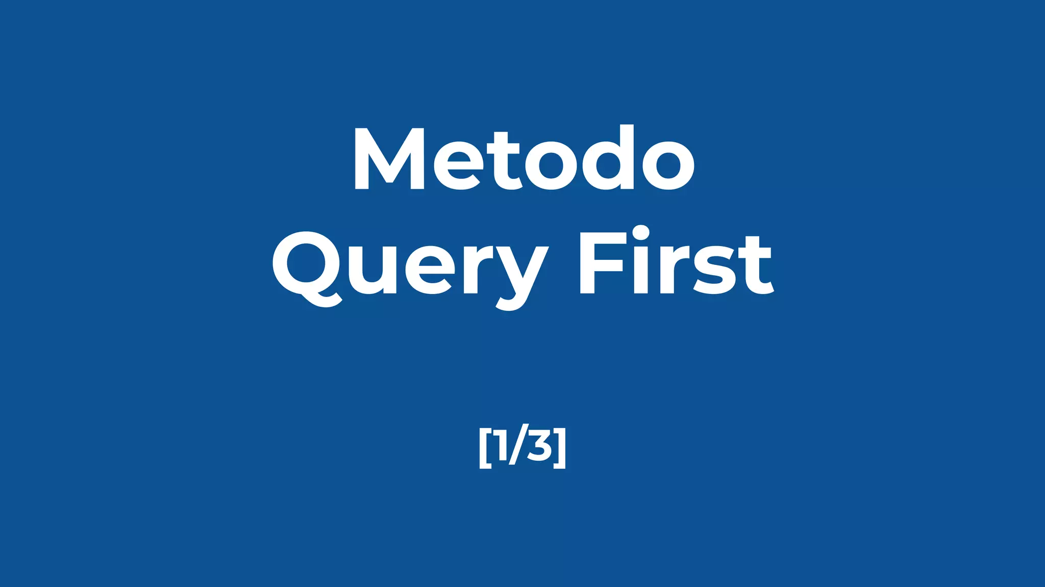 Metodo
Query First
[1/3]
 