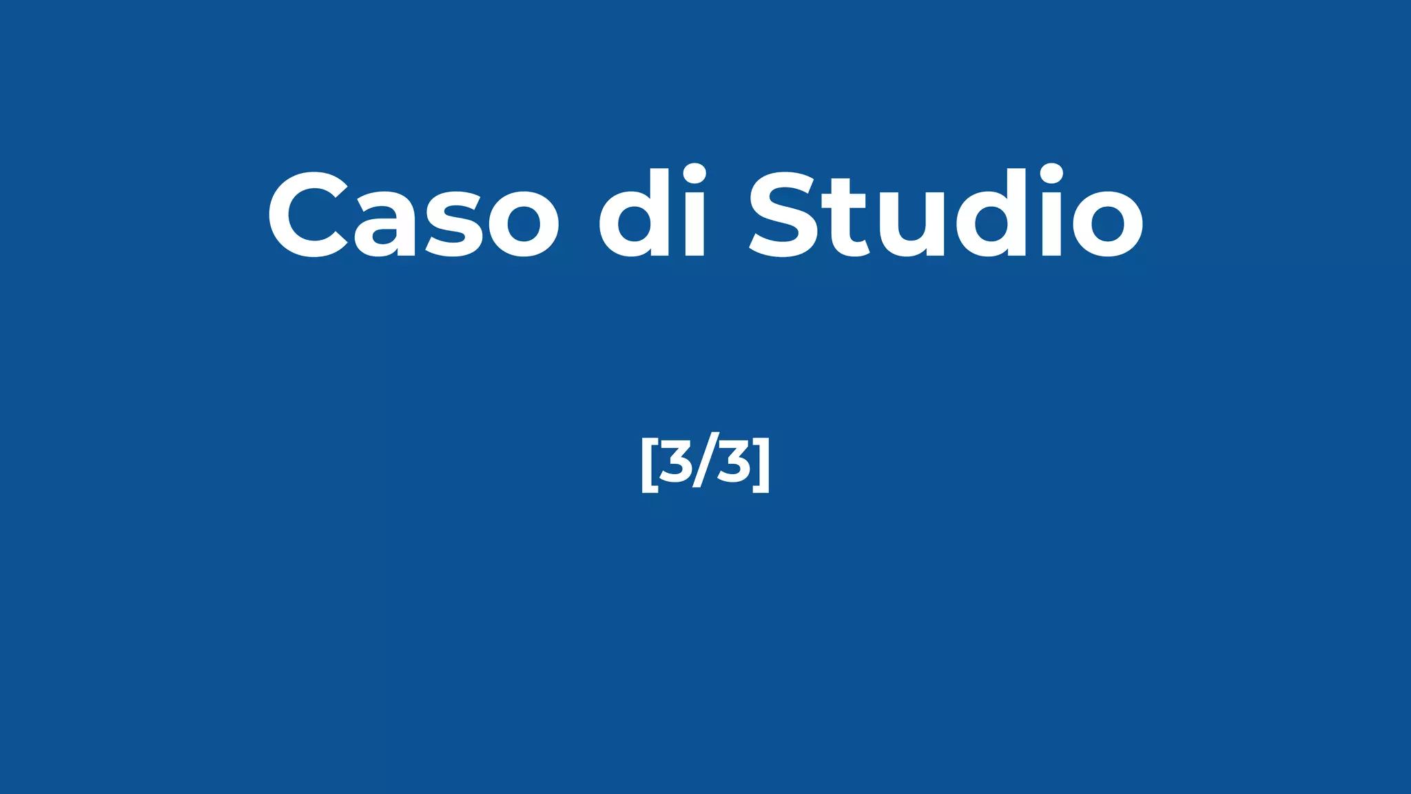 Caso di Studio
[3/3]
 