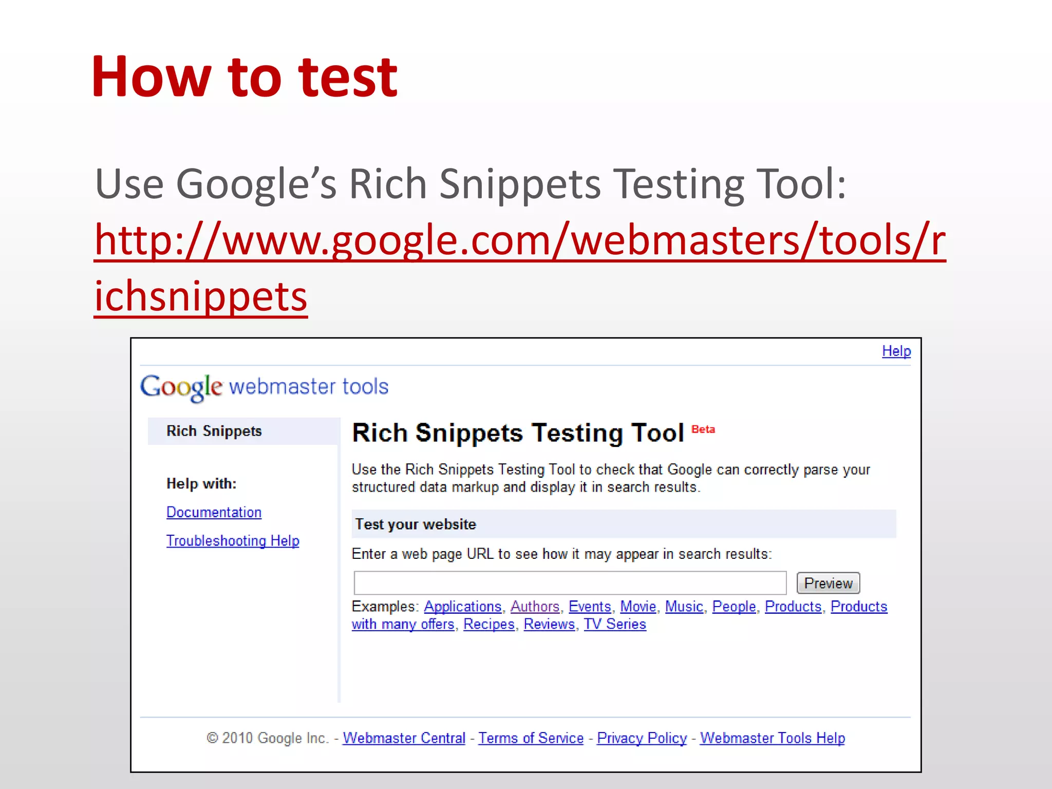 How to test
Use Google’s Rich Snippets Testing Tool:
http://www.google.com/webmasters/tools/r
ichsnippets
 