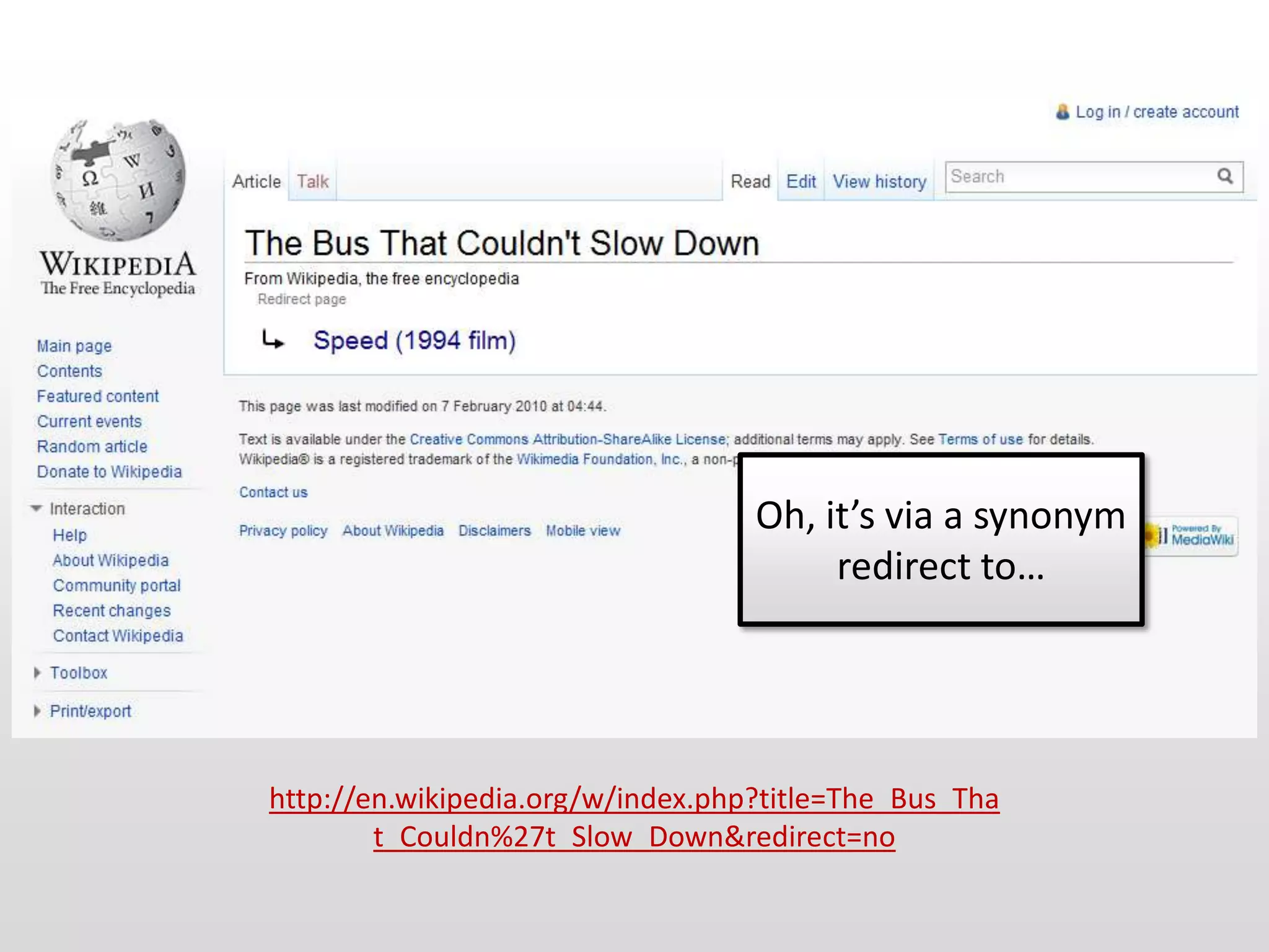 Oh, it’s via a synonym
                                        redirect to…




http://en.wikipedia.org/w/index.php?title=The_Bus_Tha
        t_Couldn%27t_Slow_Down&redirect=no
 