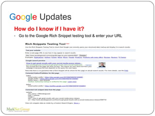 Google Updates
 How do I know if I have it?
 •   Go to the Google Rich Snippet testing tool & enter your URL
 