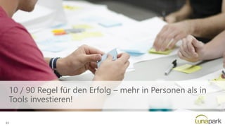 10 / 90 Regel für den Erfolg – mehr in Personen als in
Tools investieren!
83
 