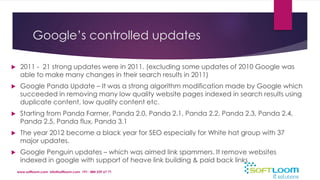 Google’s controlled updates 
 2011 - 21 strong updates were in 2011. (excluding some updates of 2010 Google was 
able to ...