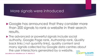 More signals were introduced 
Google has announced that they consider more 
than 200 signals to rank a website in their s...